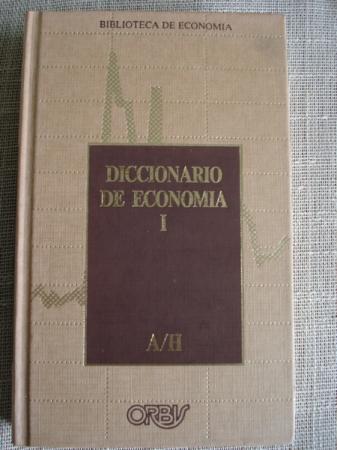 Diccionario de Economa. Una exposicin alfabtica de conceptos econmicos y su aplicacin. Tomo I. A/H